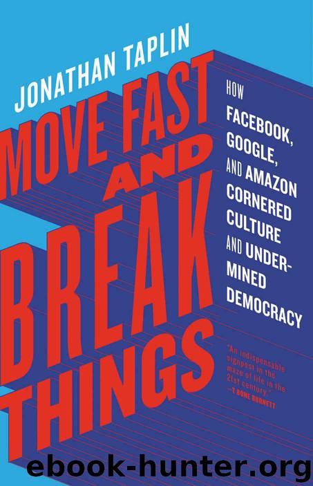 Move Fast and Break Things: How Facebook, Google, and Amazon Cornered Culture and Undermined Democracy by Jonathan Taplin