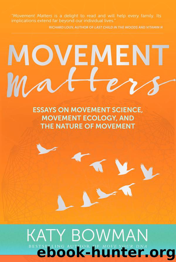 Movement Matters: Essays on Movement Science, Movement Ecology, and the Nature of Movement by Katy Bowman