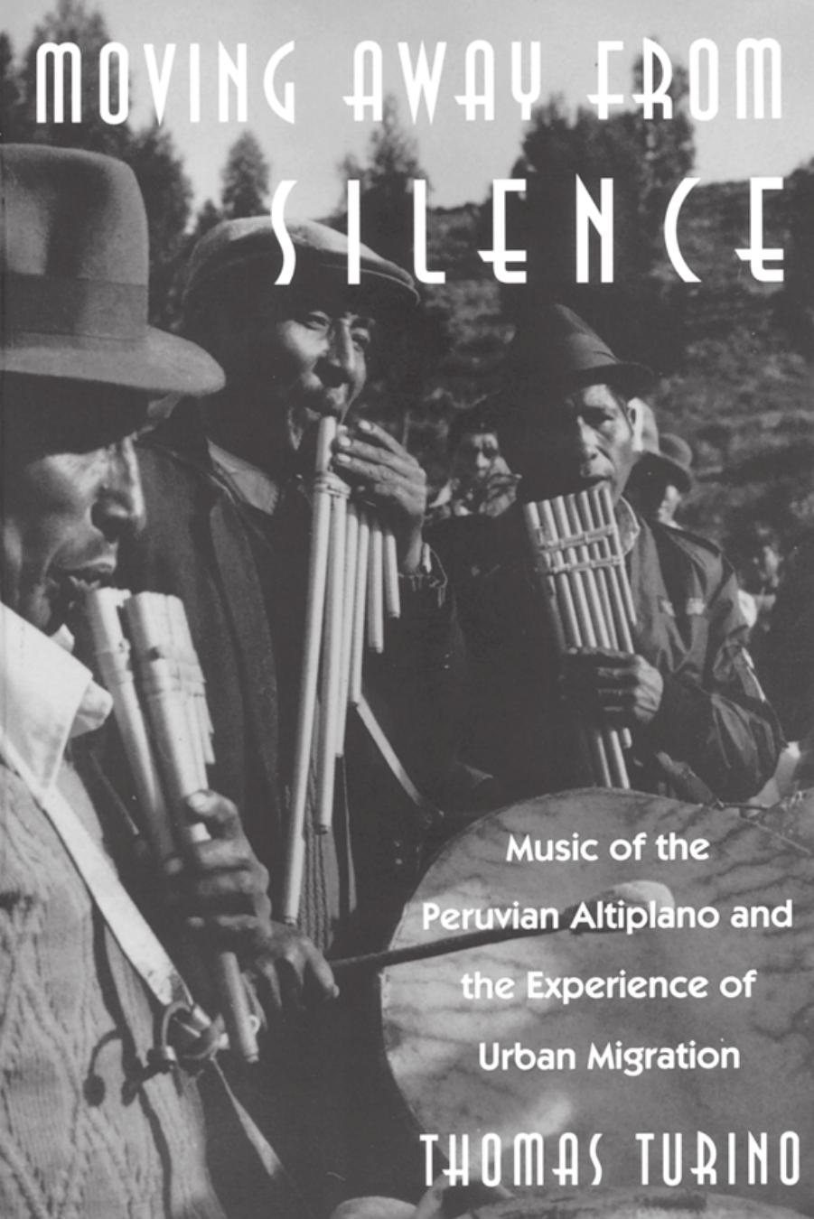 Moving Away from Silence: Music of the Peruvian Altiplano and the Experience of Urban Migration by Thomas Turino