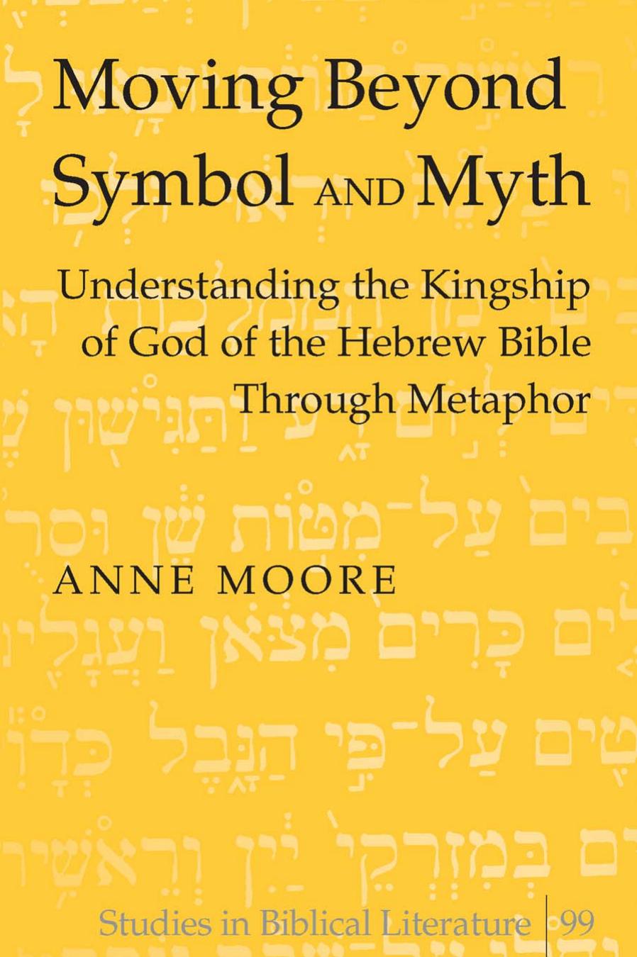 Moving Beyond Symbol and Myth: Understanding the Kingship of God of the Hebrew Bible Through Metaphor by Anne Moore