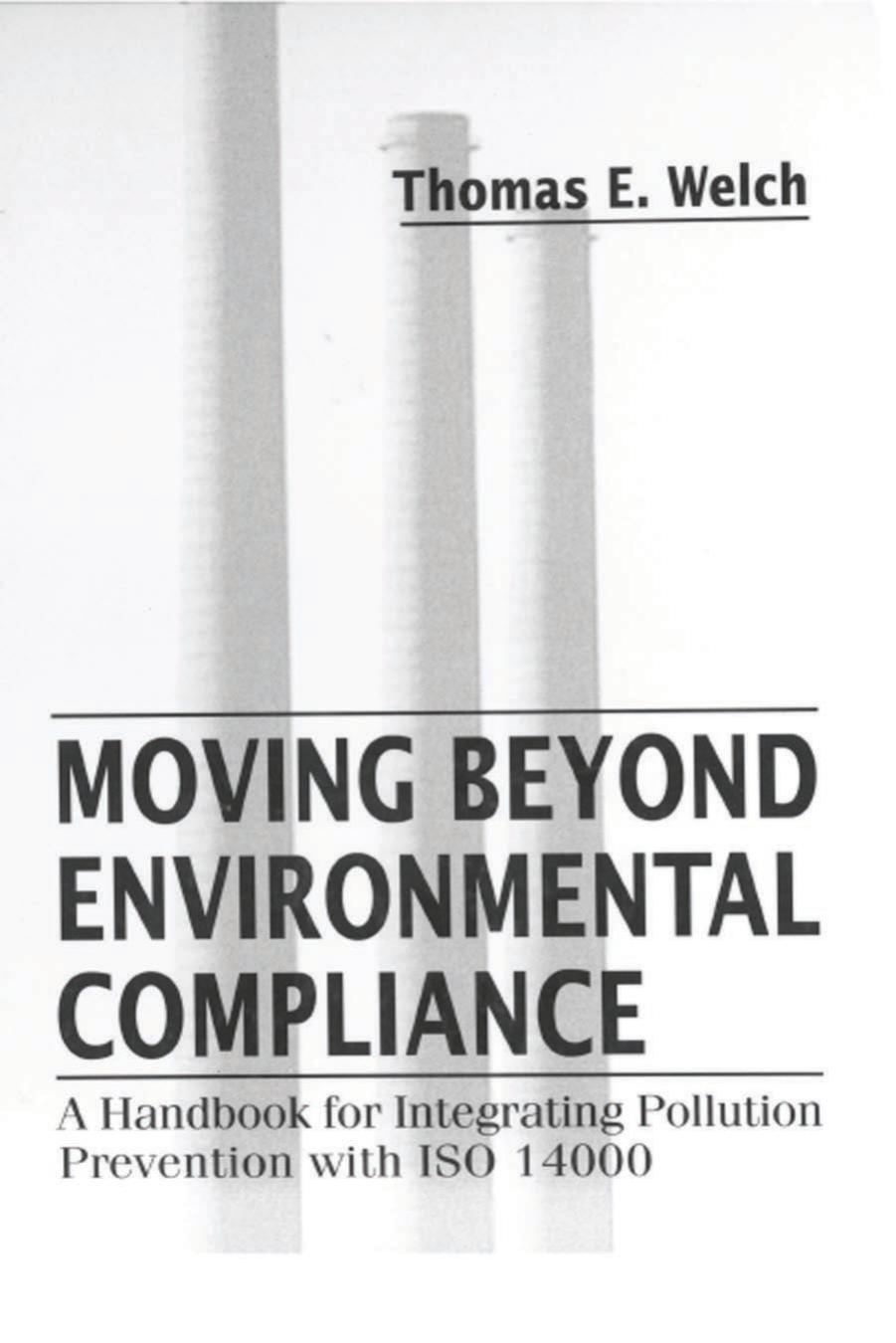 Moving beyond environmental compliance : a handbook for integrating pollution prevention with ISO 14000 by Thomas Elliott Welch