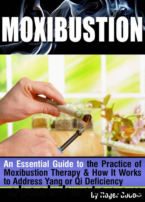 Moxibustion: An Essential Guide to the Practice of Moxibustion Therapy and How It Works to Address Yang or Qi Deficiency by Roger Bodoin