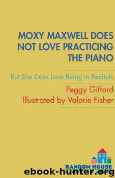 Moxy Maxwell Does Not Love Practicing the Piano (But She Does Love Being in Recitals) by Peggy Gifford