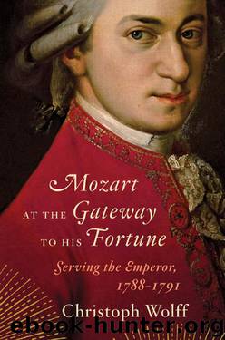 Mozart at the Gateway to His Fortune: Serving the Emperor, 1788-1791: Serving the Emperor, 1788–1791 by Christoph Wolff