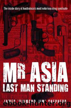 Mr Asia: The Last Man Standing: Inside Australasia's Most Notorious Drug Syndicate by Jim Shepherd