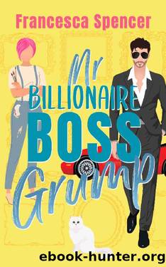 Mr Billionaire Boss Grump: a sweet clean second-chance romcom by Francesca Spencer