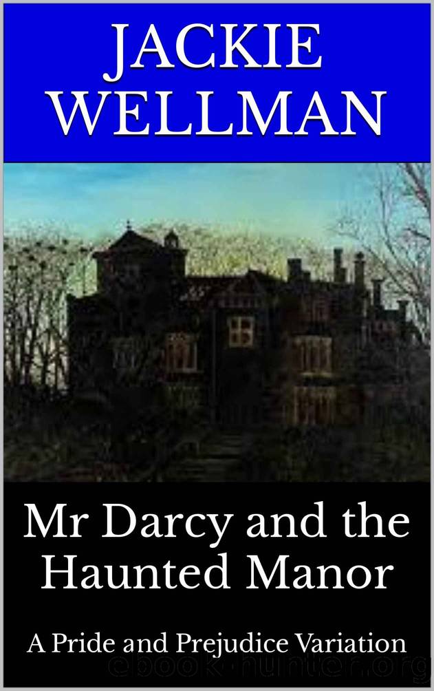 Mr Darcy and the Haunted Manor: A Pride and Prejudice Variation (Mr Darcy's Chronicles Book 9) by Jackie Wellman