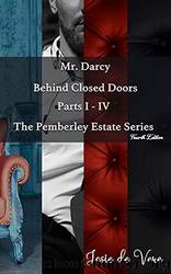Mr. Darcy - Behind Closed Doors: The Pemberley Estate Series Fourth Edition by Josie de Vere
