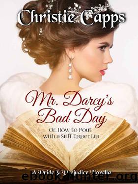 Mr. Darcy's Bad Day: A Pride & Prejudice Novella by Christie Capps
