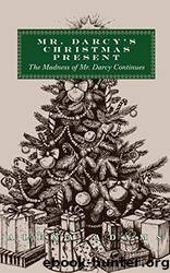 Mr. Darcy's Christmas Present: The Madness of Mr. Darcy Continues by Alexa Adams