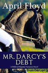 Mr. Darcy's Debt: A Pride & Prejudice Variation Novel by April Floyd