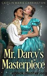 Mr. Darcy's Masterpiece: A Pride and Prejudice Variation by Caitlin Marie Carrington