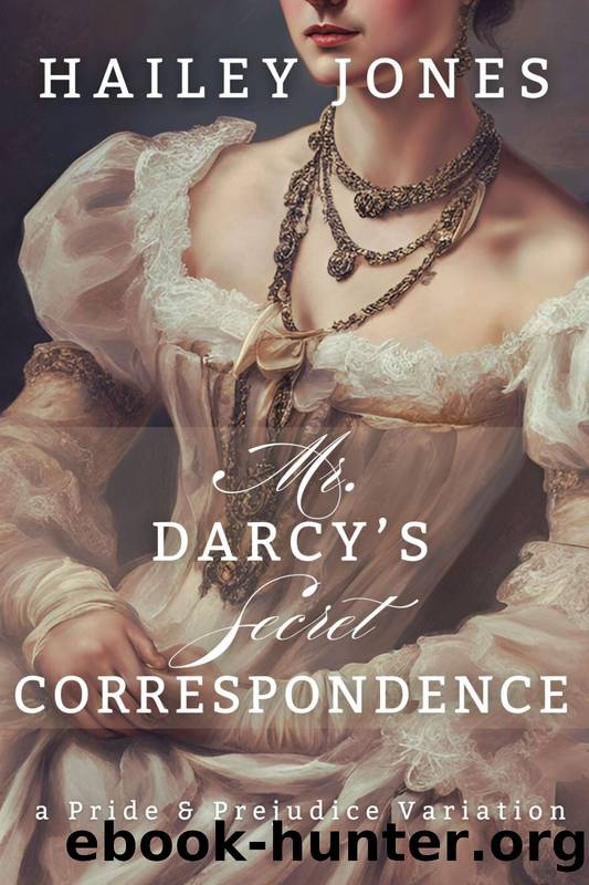Mr. Darcy's Secret Correspondence: A Pride and Prejudice Variation by Hailey Jones
