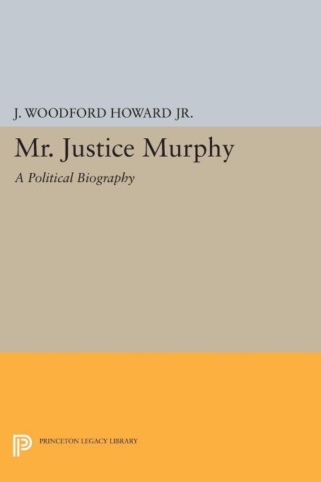 Mr. Justice Murphy: A Political Biography by J. Woodford Howard Jr