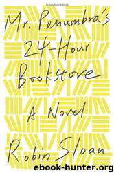 Mr. Penumbra's 24-Hour Bookstore: A Novel by Robin Sloan