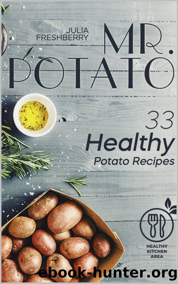 Mr. Potato. 33 Healthy Potato Recipes: There are no meat or fish ingredients in my recipes, thus making this book suitable for vegetarians. by Julia Freshberry