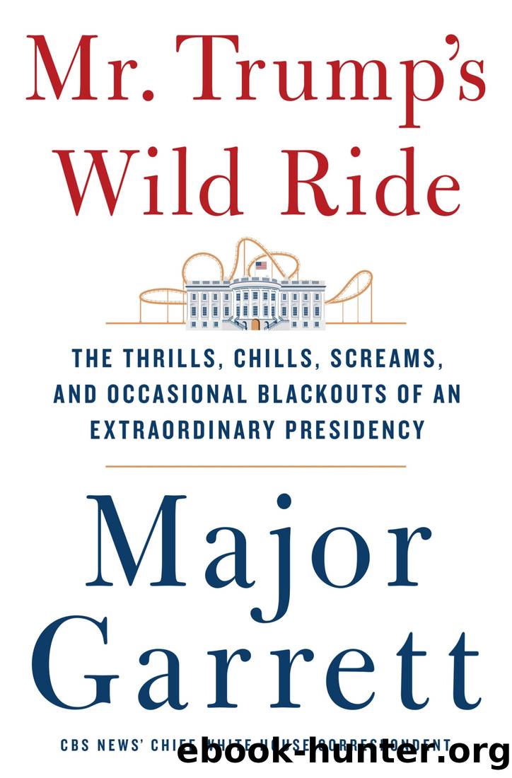Mr. Trump's Wild Ride: The Thrills, Chills, Screams, and Occasional Blackouts of an Extraordinary Presidency by Major Garrett
