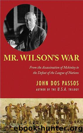 Mr. Wilson's War: From the Assassination of McKinley to the Defeat of the League of Nations by John Dos Passos