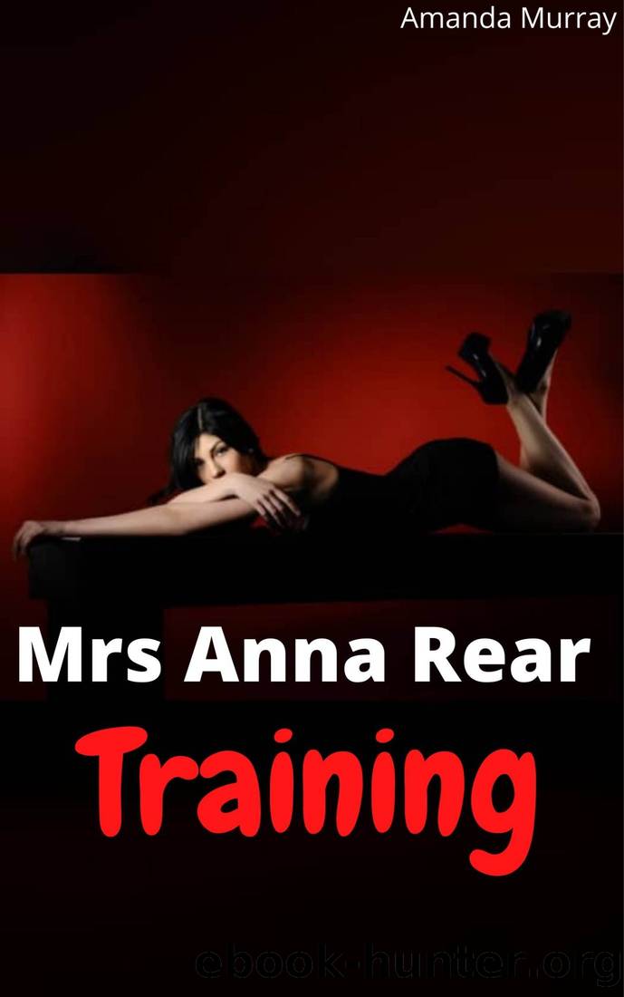 Mrs Anna Rear Training: ( Hotwife challenge, dominating dom alpha erotcia with spanking punishments pet play adult age play pleasure and pain taboo submission ) by Amanda Murray