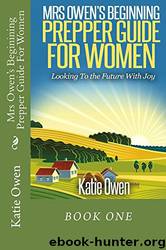 Mrs Owen's Beginning Prepper Guide for Women: Looking to the Future With Joy (Mrs Owen's Prepper Guides for Women Book 1) by Katie Owen