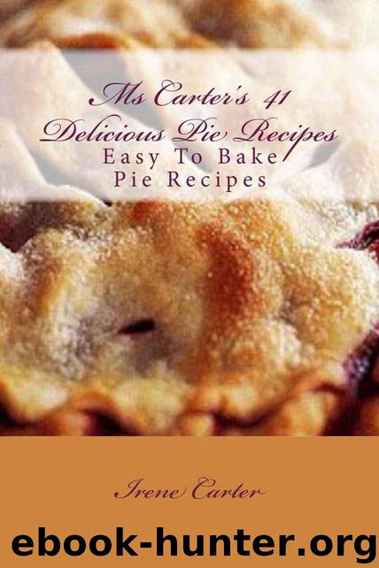 Ms Carter's 41 Delicious Pie Recipes by Carter Irene