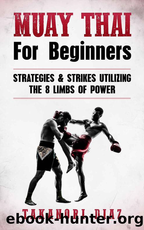 Muay Thai For Beginners: Strategies & Strikes Utilizing The 8 Limbs Of Power (MMA, Martial Arts, Self Defense, BJJ) by Takanori Diaz