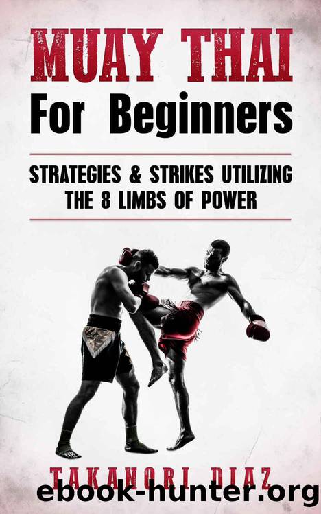 Muay Thai for Beginners: Strategies & Strikes Utilizing the 8 Limbs of Power by Takanori Diaz