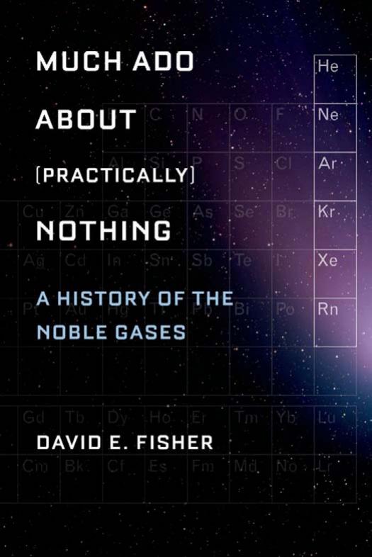 Much Ado about (Practically) Nothing: A History of the Noble Gases by David Fisher