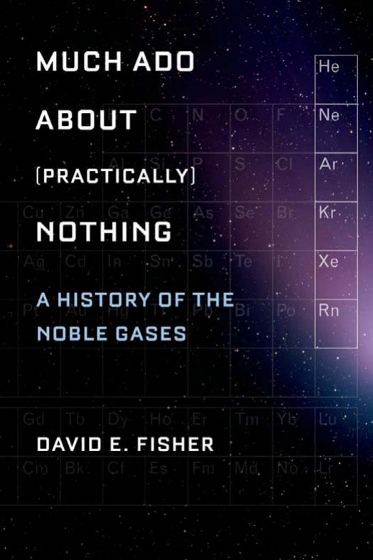 Much ado about (practically) nothing : a history of the noble gases by David E Fisher