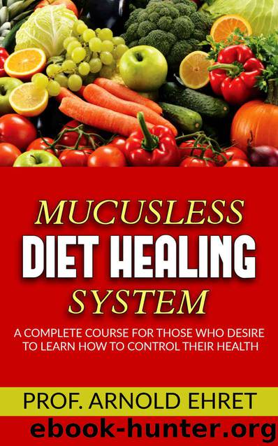 Mucusless-Diet Healing System - A Complete Course for Those Who Desire to Learn How to Control Their Health by Arnold Ehret