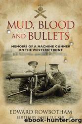 Mud, Blood and Bullets: Memoirs of a Machine Gunner on the Western Front by Edward Rowbotham