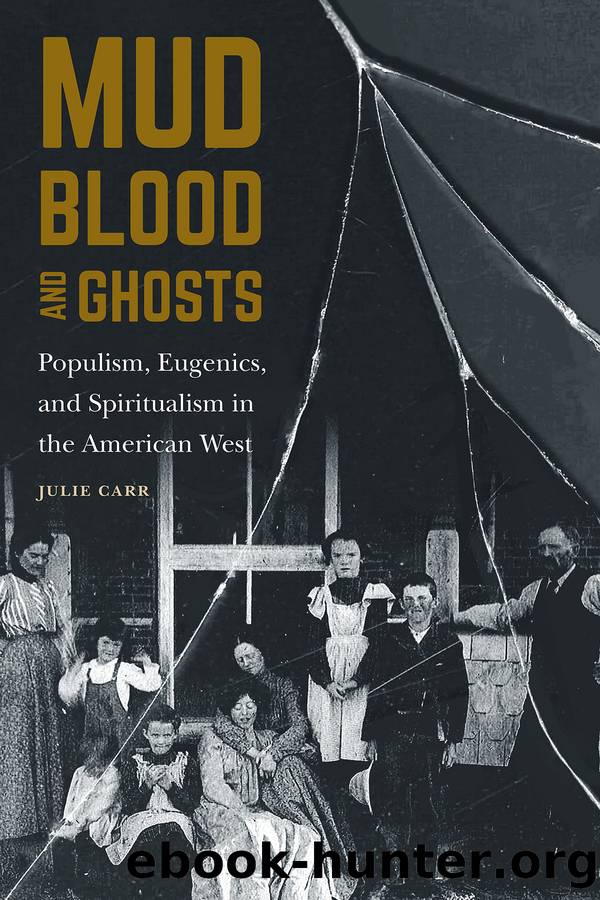Mud, Blood, and Ghosts: Populism, Eugenics, and Spiritualism in the American West by Julie Carr