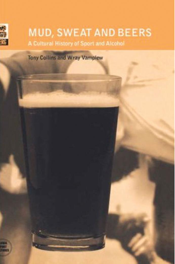 Mud, Sweat and Beers: A Cultural History of Sport and Alcohol (Global Sport Cultures) by Tony Collins Wray Vamplew