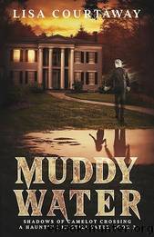 Muddy Water--Shadows of Camelot Crossing, a Haunting in Stillwater, Book 3 by Lisa Courtaway