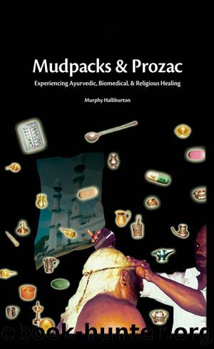 Mudpacks and Prozac: Experiencing Ayurvedic, Biomedical, and Religious Healing by Murphy Halliburton