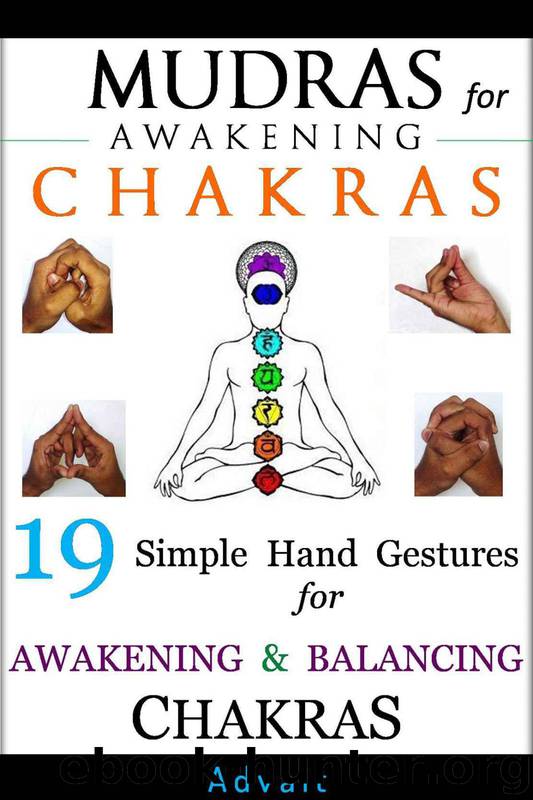 Mudras for Awakening Chakras: 19 Simple Hand Gestures for Awakening and Balancing Your Chakras: [ A Beginner's Guide to Opening and Balancing Your Chakras ] ('Mudras' Book 4) by Advait