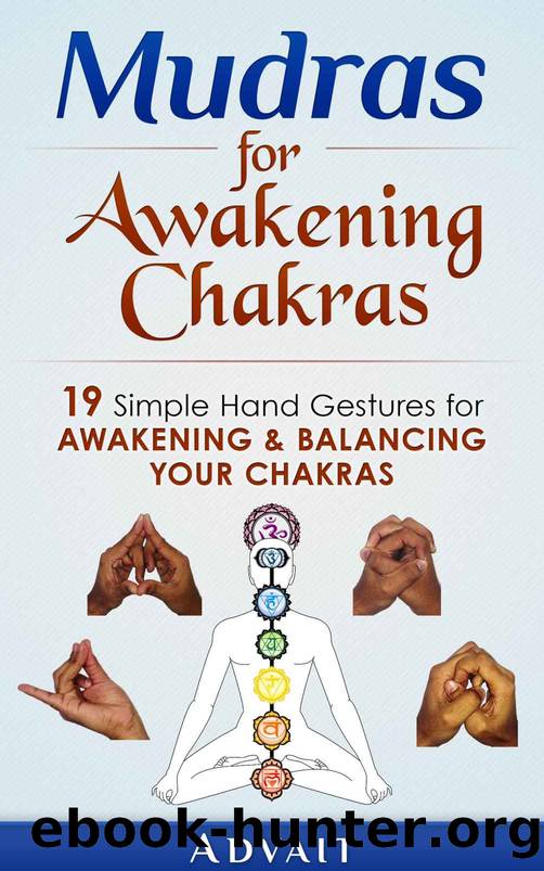 Mudras for Awakening Chakras: 19 Simple Hand Gestures for Awakening and Balancing Your Chakras: [ A Beginner's Guide to Opening and Balancing Your Chakras ] (Mudra Healing Book 3) by Advait