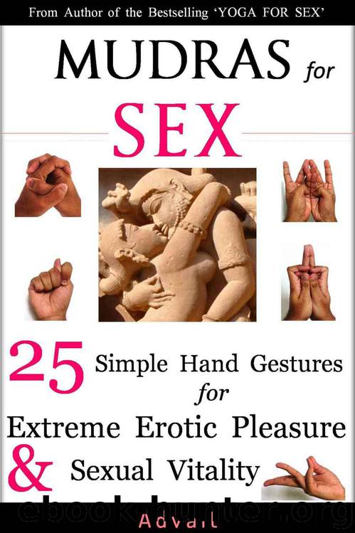Mudras for Sex: 25 Simple Hand Gestures for Extreme Erotic Pleasure & Sexual Vitality: [ Kamasutra of Simple Hand Gestures ] (Mudra Healing Book 7) by Advait