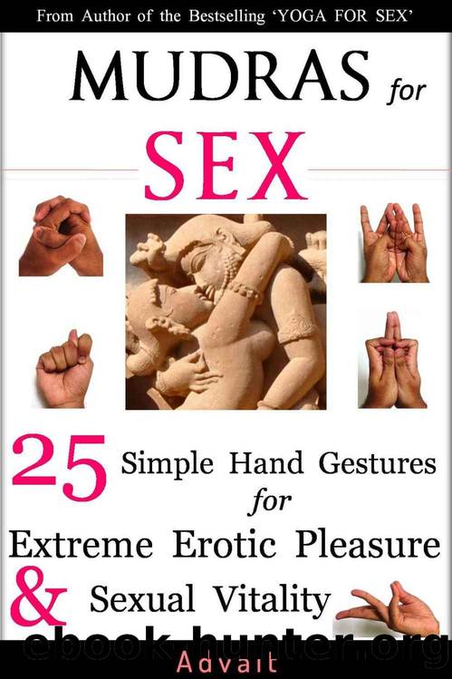 Mudras for Sex: 25 Simple Hand Gestures for Extreme Erotic Pleasure and Sexual Vitality: [ Kamasutra of Simple Hand Gestures ] by Advait