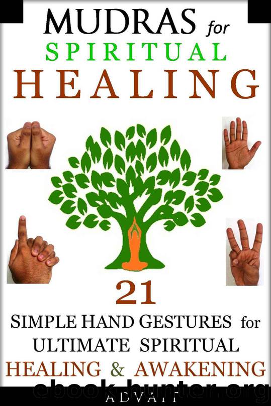 Mudras for Spiritual Healing: 21 Simple Hand Gestures for Ultimate Spiritual Healing & Awakening by Advait