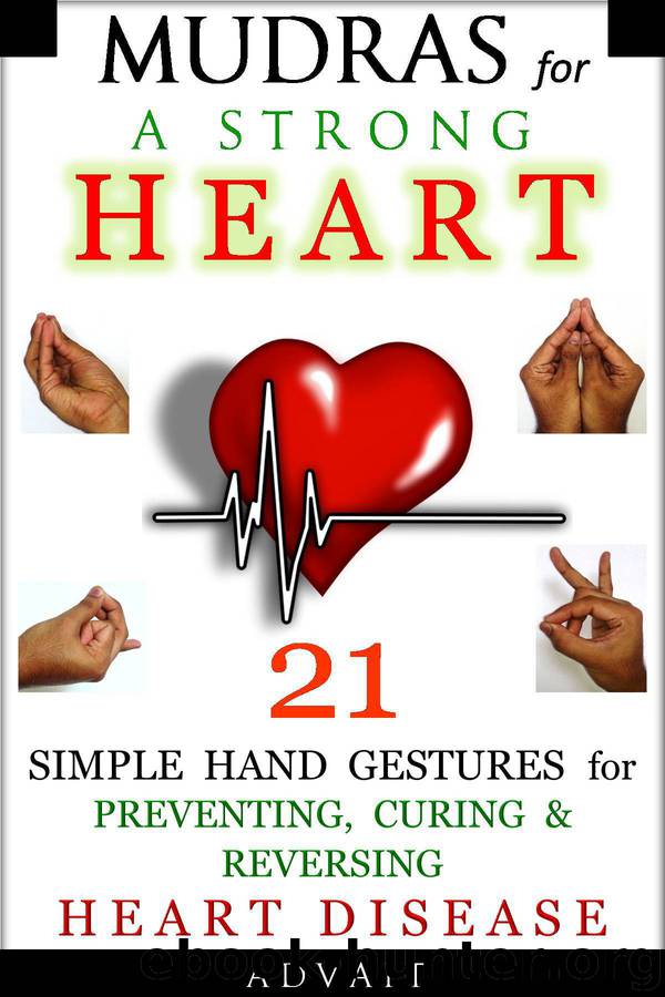 Mudras for a Strong Heart: 21 Simple Hand Gestures for Preventing, Curing & Reversing Heart Disease: [ A Holistic Approach to Preventing & Curing Heart Disease ] (Mudra Healing Book 8) by Advait