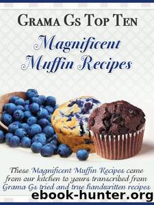 Muffin Recipes from Scratch (Grama G's Top Homemade Recipes From Scratch Book 5) by Rose Taylor