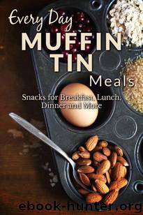 Muffin Tin Meal Recipes: The Complete Guide For Breakfast, Lunch, Dinner, and More (Every Day Recipes) by Richoux Ranae