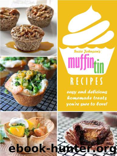 Muffin Tin Recipes; Easy And Delicious Homemade Muffin Tin Treats You’re Sure To Love! by Suzie Johnson's