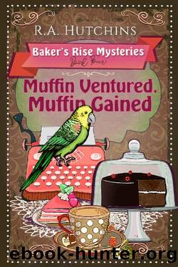 Muffin Ventured, Muffin Gained: A light-hearted culinary cozy murder mystery (Baker's Rise Mysteries Book Four) by R. A. Hutchins