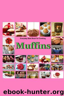 Muffins:Everyday Best Book for Cooking: Quick,Easy and Delicious Muffins, Simple , Healthy and basic Muffin,Sweet and Savory Muffin Recipes, Healthy,Fruit,vegen,cookbook,Dessert by Angelina Ther