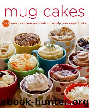 Mug Cakes 100 Speedy Microwave Treats to Satisfy Your Sweet Tooth by Leslie Bilderback