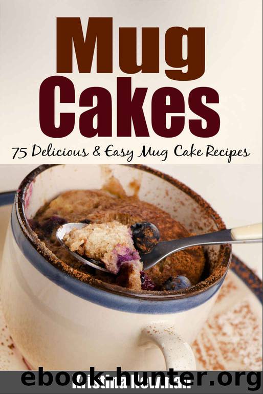 Mug Cakes: 75 Delicious & Easy Mug Cake Recipes by Kristina Newman