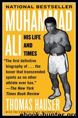 Muhammad Ali His Life and Times by Thomas Hauser