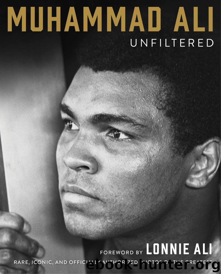 Muhammad Ali Unfiltered: Rare, Iconic, and Officially Authorized Photos of the Greatest by Ali Muhammad